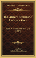 The Literary Remains of Lady Jane Grey: With a Memoir of Her Life (1825)