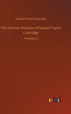 The Literary Remains of Samuel Taylor Coleridge - Coleridge, Samuel Taylor