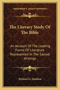 The Literary Study of the Bible: An Account of the Leading Forms of Literature Represented in the Sacred Writings: Intended for English Readers