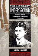 The Literary Underground: Writers and the Totalitarian Experience, 1900-1950