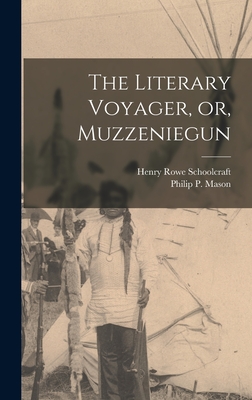 The Literary Voyager, or, Muzzeniegun - Schoolcraft, Henry Rowe 1793-1864, and Mason, Philip P (Philip Parker) 1927- (Creator)