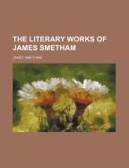 The Literary Works of James Smetham - Smetham, James