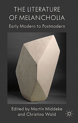 The Literature of Melancholia: Early Modern to Postmodern - Middeke, M. (Editor)