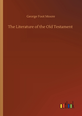 The Literature of the Old Testament - Moore, George Foot