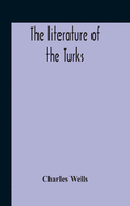 The Literature Of The Turks. A Turkish Chrestomathy Consisting Of Extracts In Turkish From The Best Turkish Authors (Historians, Novelists, Dramatists) With Interlinear And Free Translations In English, Biographical And Grammatical Notes And Facsimiles...