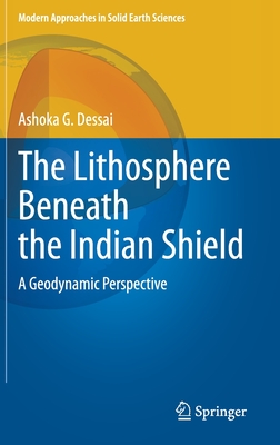 The Lithosphere Beneath the Indian Shield: A Geodynamic Perspective - Dessai, Ashoka G.