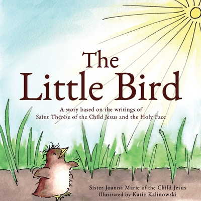 The Little Bird: A story based on St. Thrse of the Child Jesus and the Holy Face - Of the Child Jesus, Sister Joanna Marie