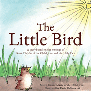 The Little Bird: A story based on St. Th?r?se of the Child Jesus and the Holy Face