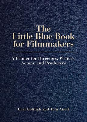 The Little Blue Book for Filmmakers: A Primer for Directors, Writers, Actors and Producers - Gottlieb, Carl, and Attell, Toni