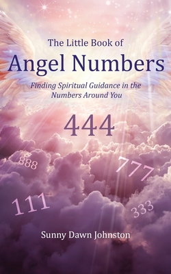 The Little Book of Angel Numbers: Finding Spiritual Guidance in the Numbers Around You - Johnston, Sunny Dawn