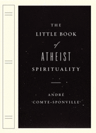 The Little Book of Atheist Spirituality - Andre Comte-Sponville