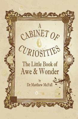 The Little Book of Awe and Wonder: A cabinet of curiosities - McFall, Dr Matthew