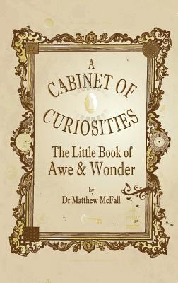 The Little Book of Awe and Wonder: A cabinet of curiosities - McFall, Dr Matthew