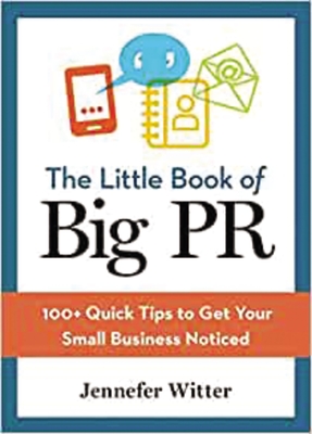 The Little Book of Big PR: 100+ Quick Tips to Get Your Business Noticed - Witter, Jennefer