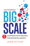 The Little Book of Big Scale: 5 Counterintuitive Practices for Exponential Growth