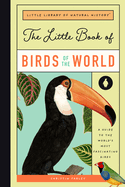 The Little Book of Birds of the World: A Guide to the World's Most Fascinating Birds