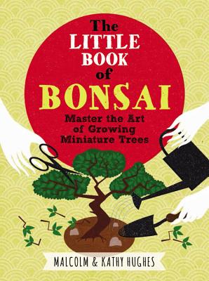 The Little Book of Bonsai - Hughes, Kathy, and Hughes, Malcolm