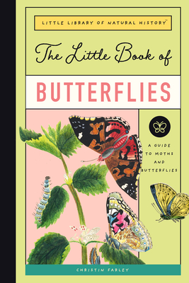 The Little Book of Butterflies: A Guide to Moths and Butterflies - Farley, Christin