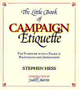 The Little Book of Campaign Etiquette: For Everyone with a Stake in Politicians and Journalists