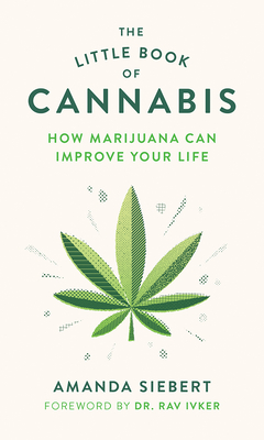 The Little Book of Cannabis: How Marijuana Can Improve Your Life - Siebert, Amanda