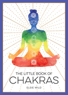The Little Book of Chakras: An Introduction to Ancient Wisdom and Spiritual Healing