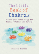 The Little Book of Chakras: Balance Your Subtle Energy for Health, Vitality, and Harmony