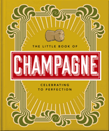 The Little Book of Champagne: A Bubbly Guide to the World's Most Famous Fizz!