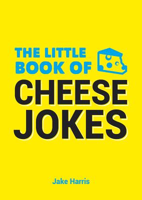 The Little Book of Cheese Jokes - Harris, Jake