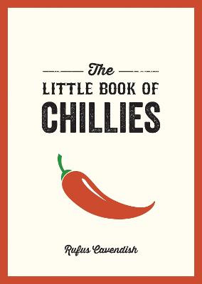 The Little Book of Chillies: A Pocket Guide to the Wonderful World of Chilli Peppers, Featuring Recipes, Trivia and More - Cavendish, Rufus