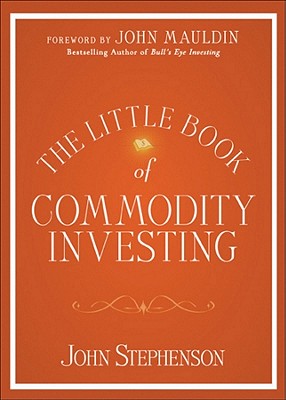 The Little Book of Commodity Investing - Stephenson, John, and Mauldin, John (Foreword by)