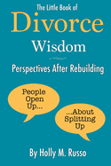 The Little Book of Divorce Wisdom -- Perspectives after Rebuilding: People Open Up About Splitting Up