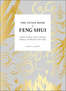 The Little Book of Feng Shui: A Room-By-Room Guide to Energize, Organize, and Harmonize Your Space