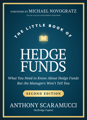 The Little Book of Hedge Funds: What You Need to Know about Hedge Funds, But the Managers Won't Tell You - Scaramucci, Anthony, and Novogratz, Michael (Foreword by)