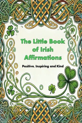 The Little Book of Irish Affirmations: Timeless Wisdom and Kind Words Inspired by Ireland - Boyle, Michael