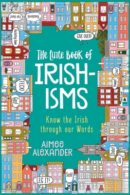 The Little Book of Irishisms: Know the Irish through our Words - Alexander, Aimee