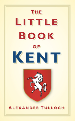 The Little Book of Kent - Tulloch, Alexander