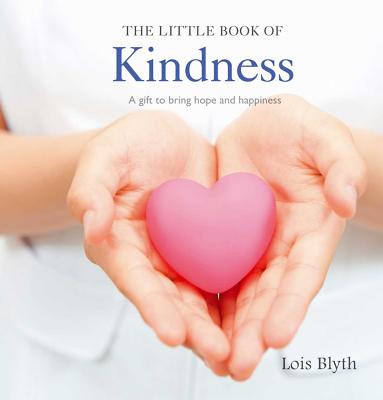 The Little Book of Kindness: A Gift to Bring Hope and Happiness - Blyth, Lois