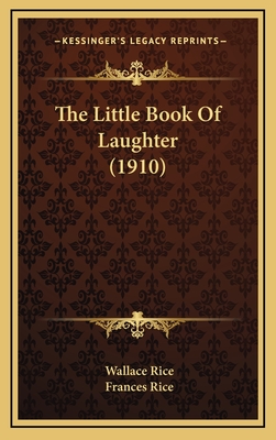 The Little Book of Laughter (1910) - Rice, Wallace (Editor), and Rice, Frances (Editor)