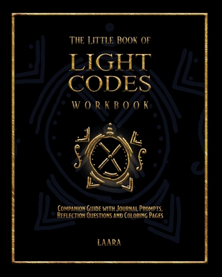 The Little Book of Light Codes Workbook: Companion Guide with Journal Prompts, Reflection Questions and Coloring Pages - Laara