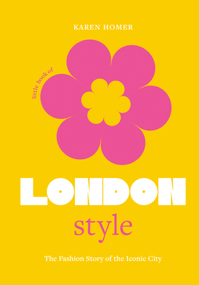 The Little Book of London Style: The fashion story of the iconic city - Homer, Karen