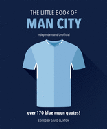The Little Book of Man City: More Than 170 Blue Moon Quotes