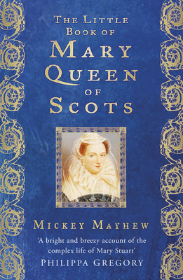 The Little Book of Mary Queen of Scots - Mayhew, Mickey