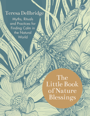 The Little Book of Nature Blessings: How to Find Inner Calm in the Natural World - Dellbridge, Teresa