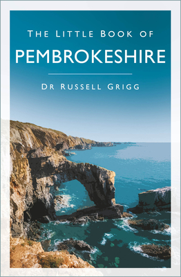 The Little Book of Pembrokeshire - Grigg, Russell, Dr.