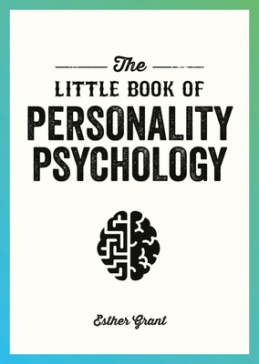 The Little Book of Personality Psychology: The Pocket Guide to Studying the Mind - Grant, Esther