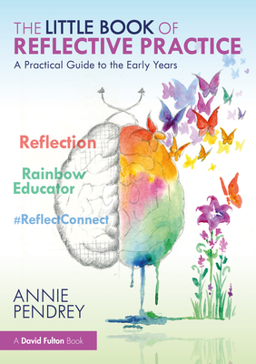 The Little Book of Reflective Practice: A Practical Guide to the Early Years - Pendrey, Annie
