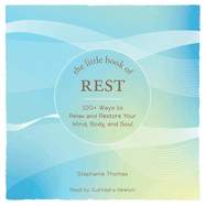 The Little Book of Rest: 100+ Ways to Relax and Restore Your Mind, Body, and Soul