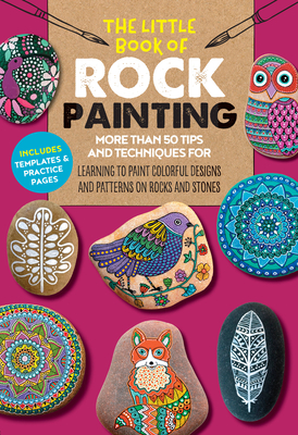 The Little Book of Rock Painting: More than 50 tips and techniques for learning to paint colorful designs and patterns on rocks and stones - Bac, F. Sehnaz, and Redondo, Marisa, and Vance, Margaret