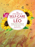 The Little Book of Self-Care for Leo: Simple Ways to Refresh and Restore-According to the Stars