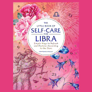 The Little Book of Self-Care for Libra: Simple Ways to Refresh and Restore--According to the Stars